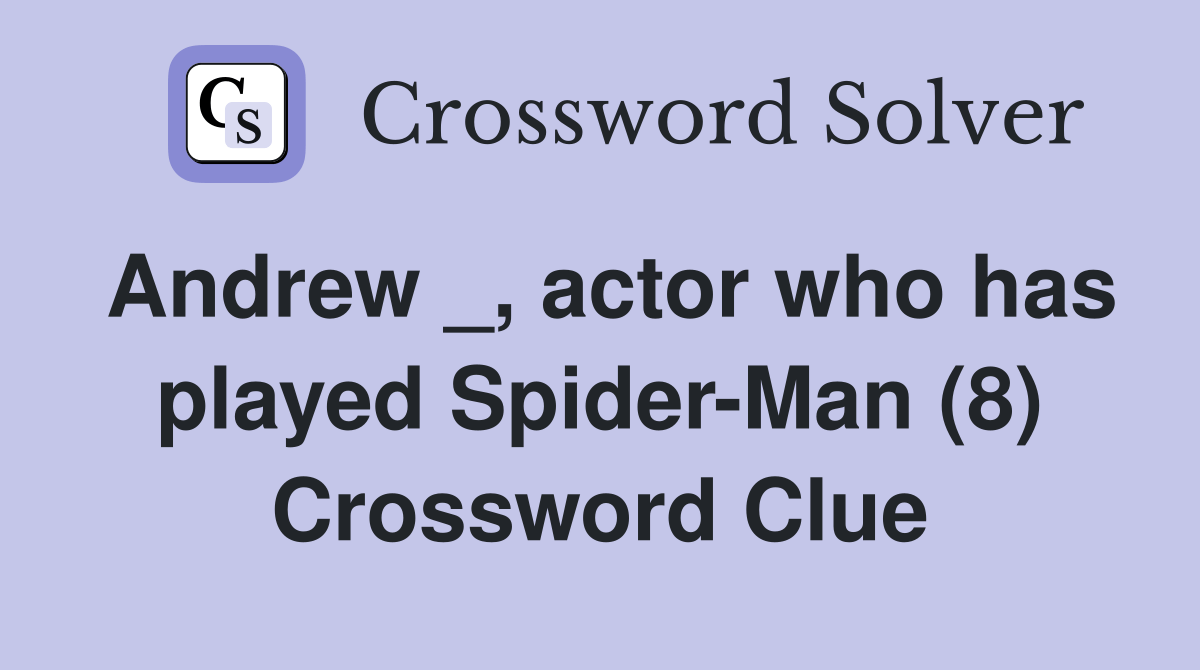 Andrew _, actor who has played SpiderMan (8) Crossword Clue Answers